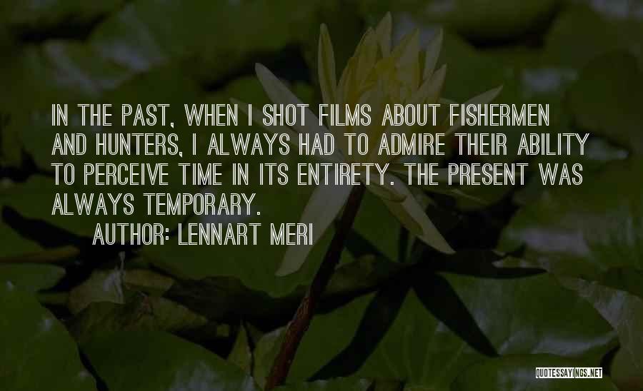 Lennart Meri Quotes: In The Past, When I Shot Films About Fishermen And Hunters, I Always Had To Admire Their Ability To Perceive