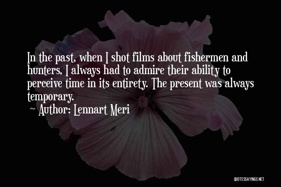 Lennart Meri Quotes: In The Past, When I Shot Films About Fishermen And Hunters, I Always Had To Admire Their Ability To Perceive