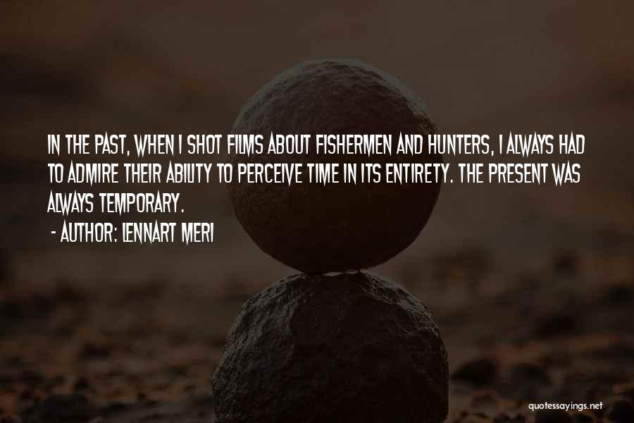 Lennart Meri Quotes: In The Past, When I Shot Films About Fishermen And Hunters, I Always Had To Admire Their Ability To Perceive