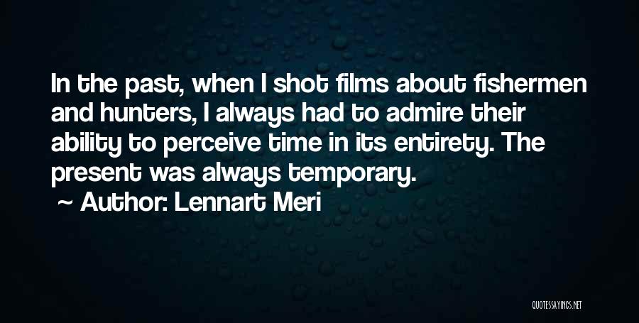 Lennart Meri Quotes: In The Past, When I Shot Films About Fishermen And Hunters, I Always Had To Admire Their Ability To Perceive