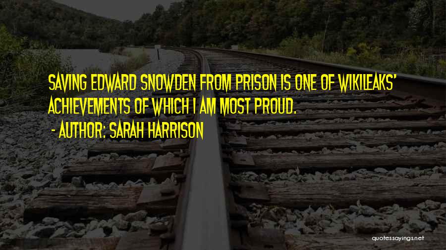 Sarah Harrison Quotes: Saving Edward Snowden From Prison Is One Of Wikileaks' Achievements Of Which I Am Most Proud.