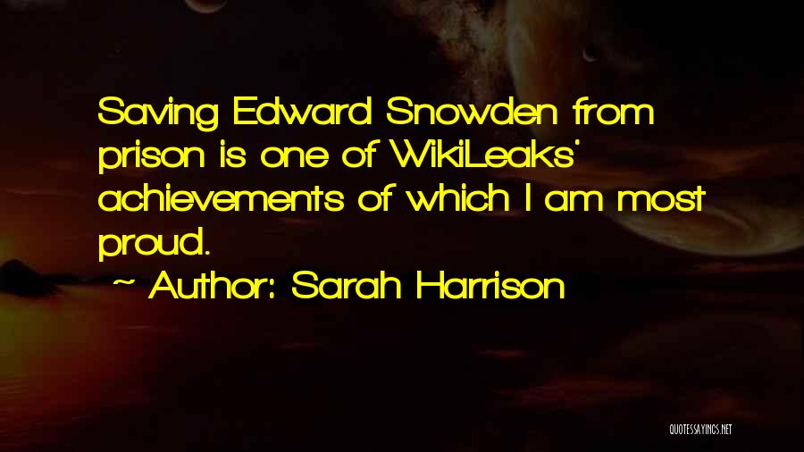 Sarah Harrison Quotes: Saving Edward Snowden From Prison Is One Of Wikileaks' Achievements Of Which I Am Most Proud.