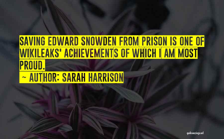 Sarah Harrison Quotes: Saving Edward Snowden From Prison Is One Of Wikileaks' Achievements Of Which I Am Most Proud.