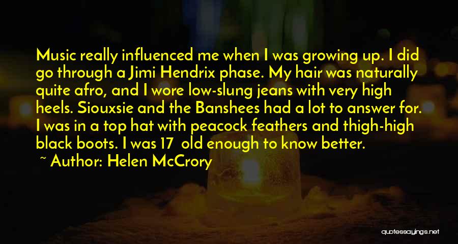 Helen McCrory Quotes: Music Really Influenced Me When I Was Growing Up. I Did Go Through A Jimi Hendrix Phase. My Hair Was