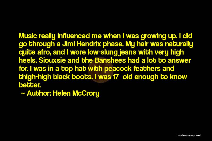 Helen McCrory Quotes: Music Really Influenced Me When I Was Growing Up. I Did Go Through A Jimi Hendrix Phase. My Hair Was