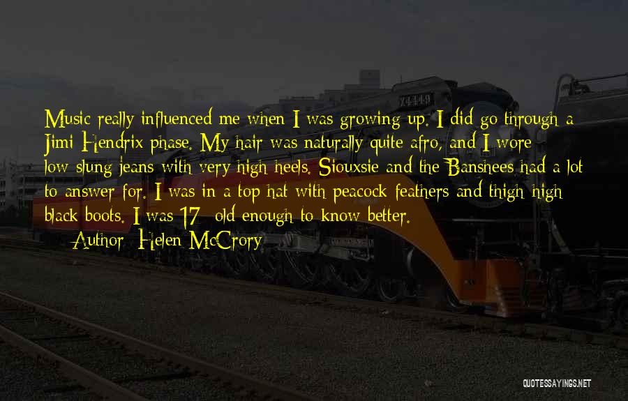Helen McCrory Quotes: Music Really Influenced Me When I Was Growing Up. I Did Go Through A Jimi Hendrix Phase. My Hair Was