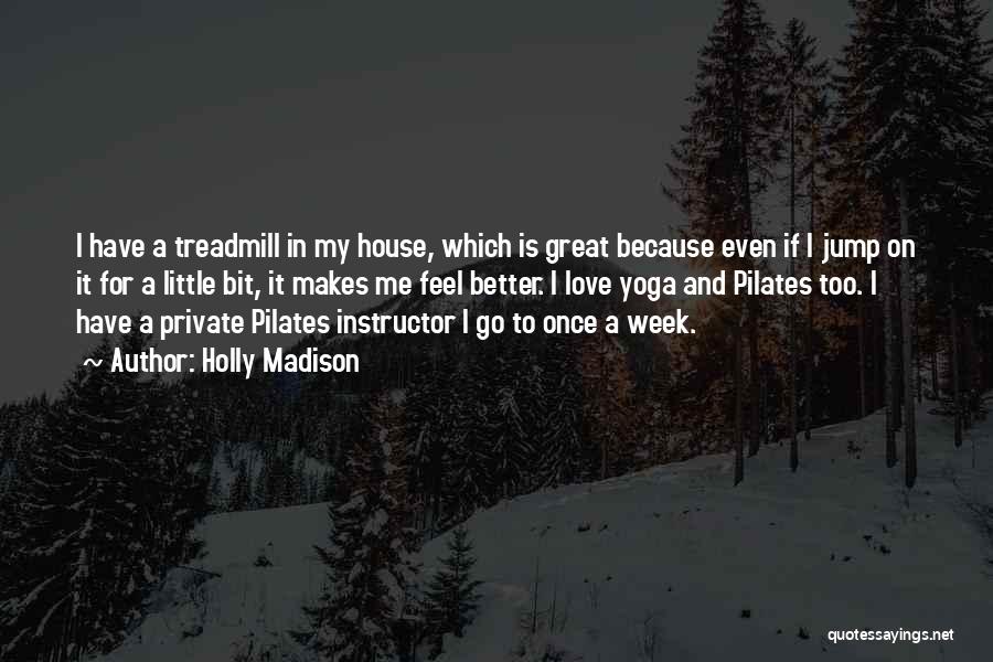 Holly Madison Quotes: I Have A Treadmill In My House, Which Is Great Because Even If I Jump On It For A Little