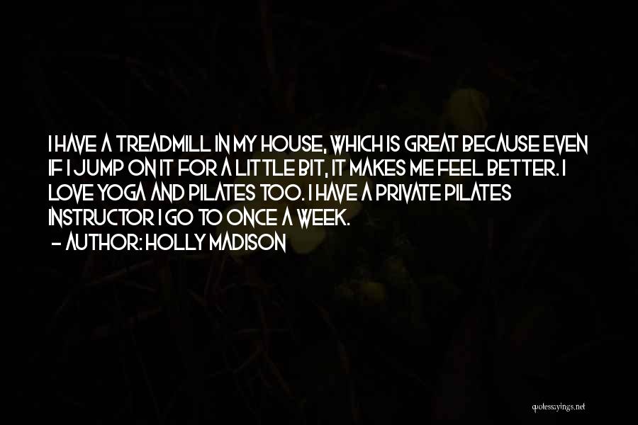 Holly Madison Quotes: I Have A Treadmill In My House, Which Is Great Because Even If I Jump On It For A Little