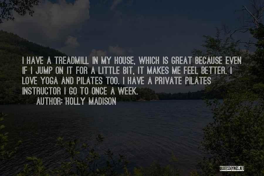 Holly Madison Quotes: I Have A Treadmill In My House, Which Is Great Because Even If I Jump On It For A Little