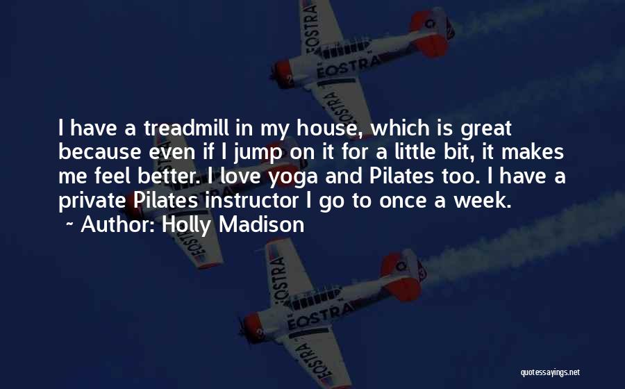 Holly Madison Quotes: I Have A Treadmill In My House, Which Is Great Because Even If I Jump On It For A Little