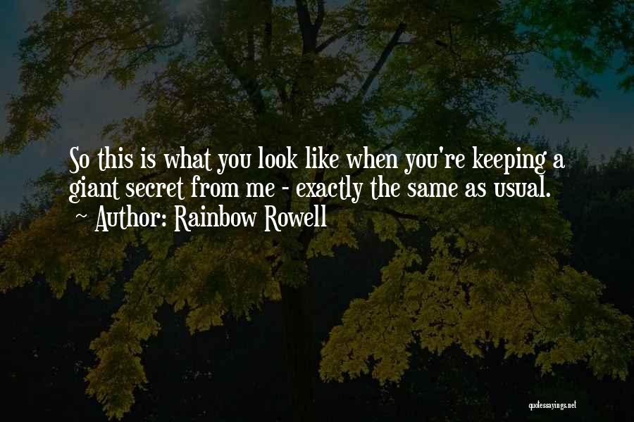 Rainbow Rowell Quotes: So This Is What You Look Like When You're Keeping A Giant Secret From Me - Exactly The Same As