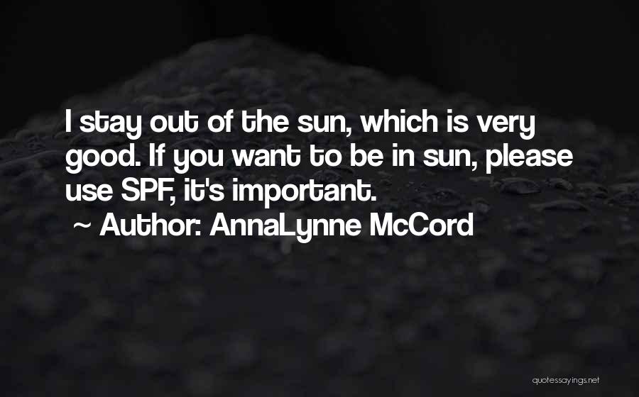 AnnaLynne McCord Quotes: I Stay Out Of The Sun, Which Is Very Good. If You Want To Be In Sun, Please Use Spf,