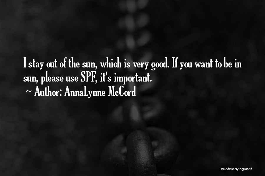 AnnaLynne McCord Quotes: I Stay Out Of The Sun, Which Is Very Good. If You Want To Be In Sun, Please Use Spf,