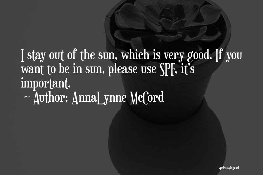 AnnaLynne McCord Quotes: I Stay Out Of The Sun, Which Is Very Good. If You Want To Be In Sun, Please Use Spf,
