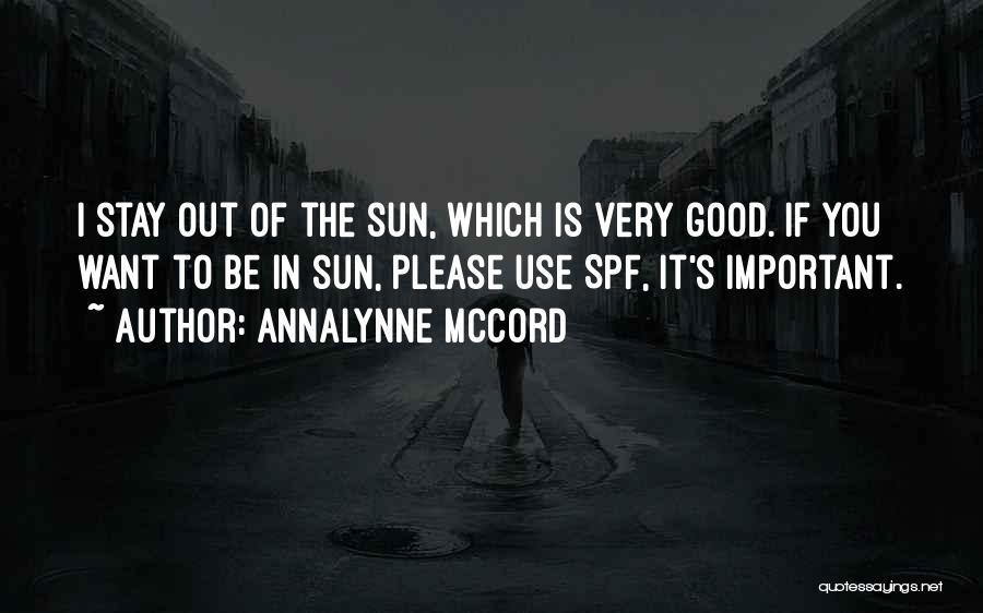 AnnaLynne McCord Quotes: I Stay Out Of The Sun, Which Is Very Good. If You Want To Be In Sun, Please Use Spf,