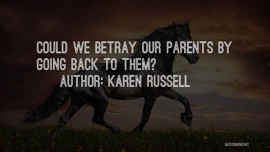 Karen Russell Quotes: Could We Betray Our Parents By Going Back To Them?
