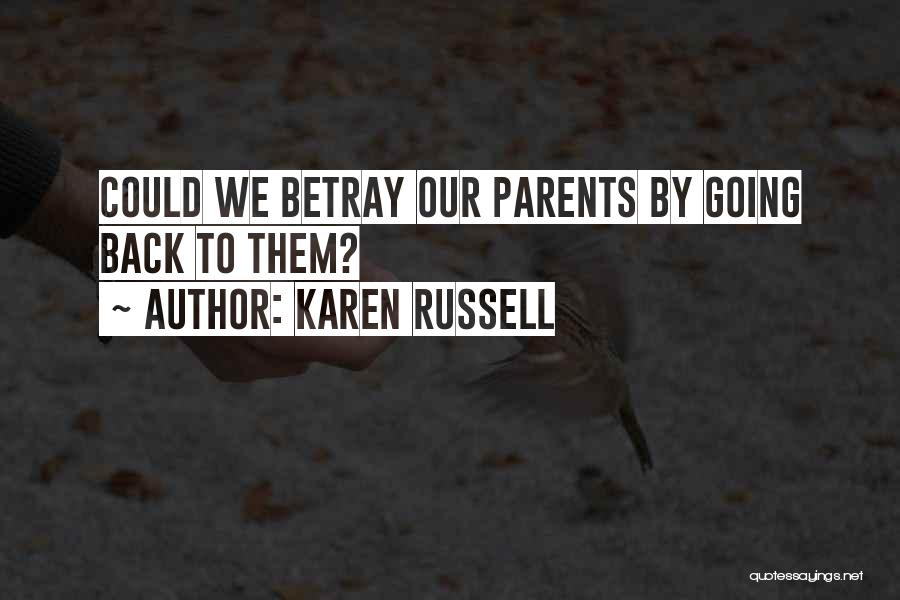 Karen Russell Quotes: Could We Betray Our Parents By Going Back To Them?