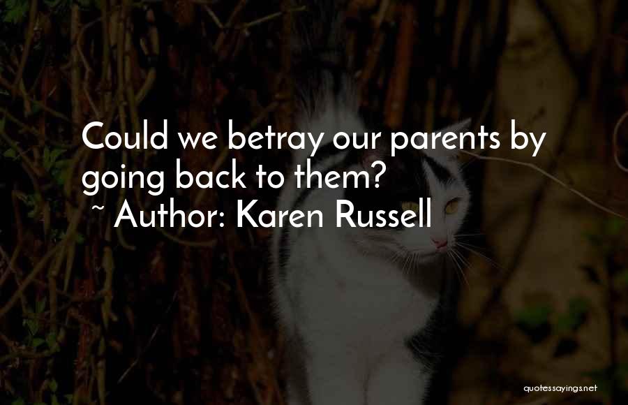 Karen Russell Quotes: Could We Betray Our Parents By Going Back To Them?