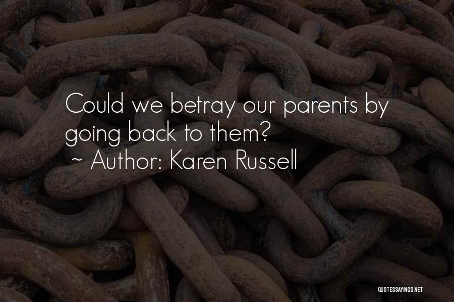 Karen Russell Quotes: Could We Betray Our Parents By Going Back To Them?