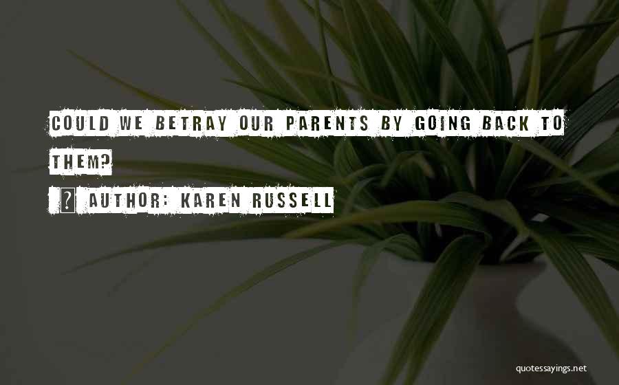 Karen Russell Quotes: Could We Betray Our Parents By Going Back To Them?