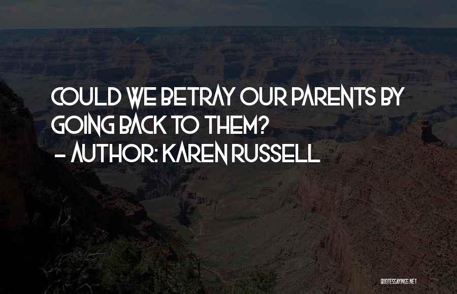 Karen Russell Quotes: Could We Betray Our Parents By Going Back To Them?