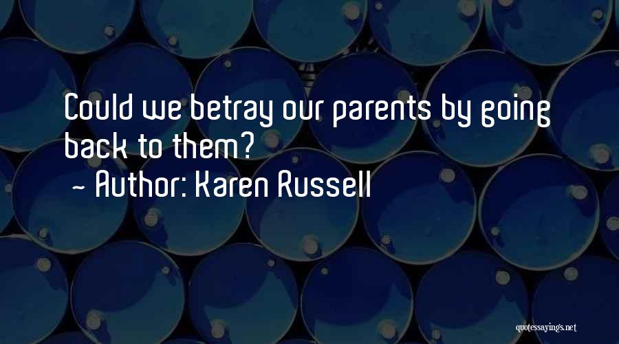 Karen Russell Quotes: Could We Betray Our Parents By Going Back To Them?