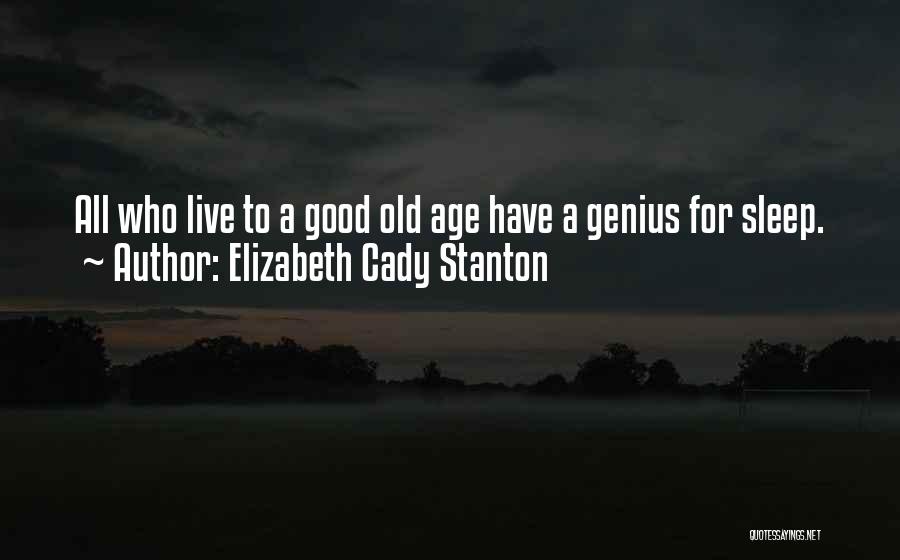 Elizabeth Cady Stanton Quotes: All Who Live To A Good Old Age Have A Genius For Sleep.