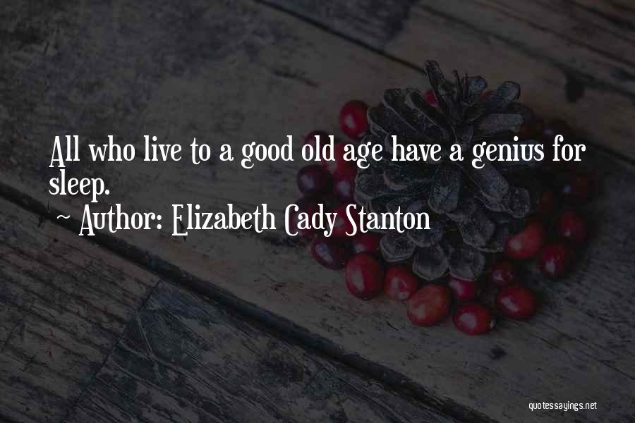 Elizabeth Cady Stanton Quotes: All Who Live To A Good Old Age Have A Genius For Sleep.