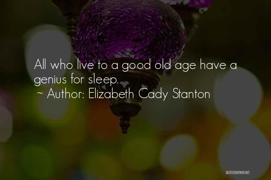 Elizabeth Cady Stanton Quotes: All Who Live To A Good Old Age Have A Genius For Sleep.