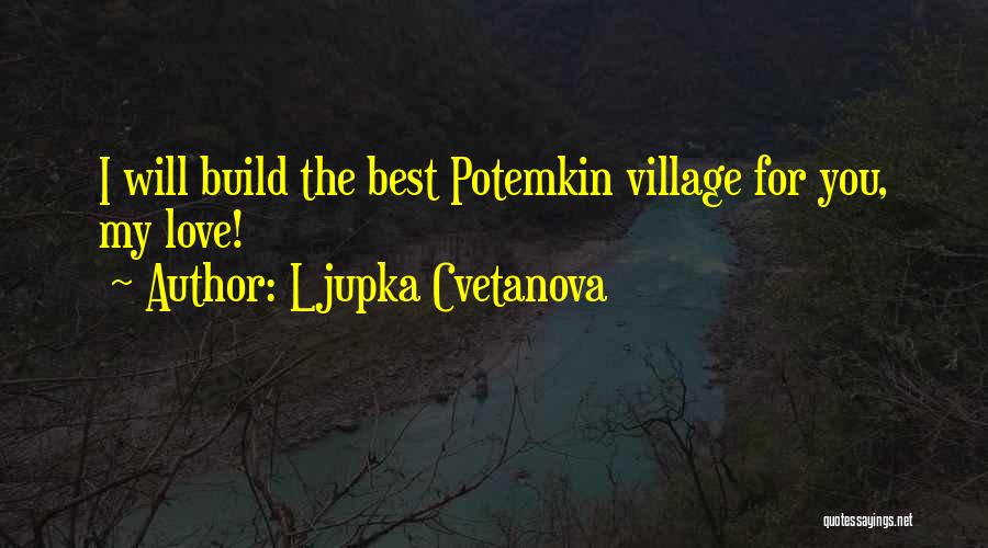 Ljupka Cvetanova Quotes: I Will Build The Best Potemkin Village For You, My Love!