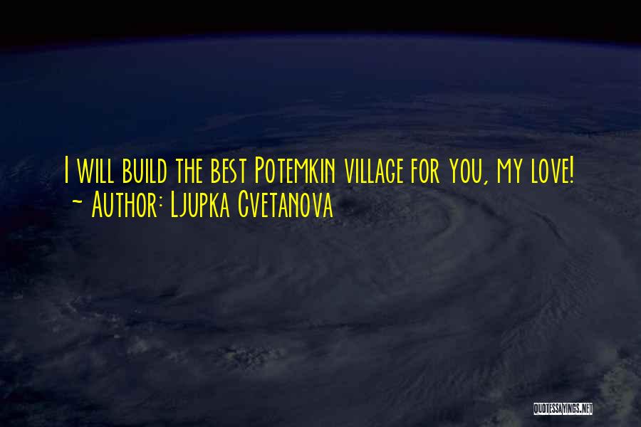 Ljupka Cvetanova Quotes: I Will Build The Best Potemkin Village For You, My Love!