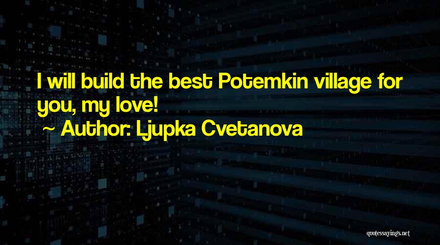 Ljupka Cvetanova Quotes: I Will Build The Best Potemkin Village For You, My Love!