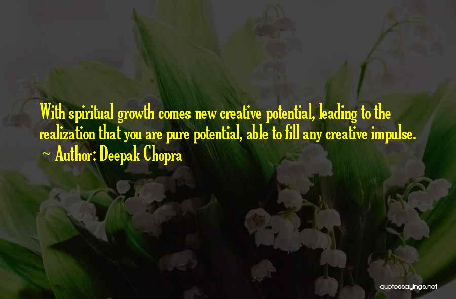 Deepak Chopra Quotes: With Spiritual Growth Comes New Creative Potential, Leading To The Realization That You Are Pure Potential, Able To Fill Any