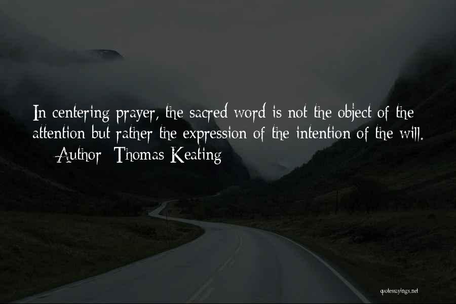 Thomas Keating Quotes: In Centering Prayer, The Sacred Word Is Not The Object Of The Attention But Rather The Expression Of The Intention
