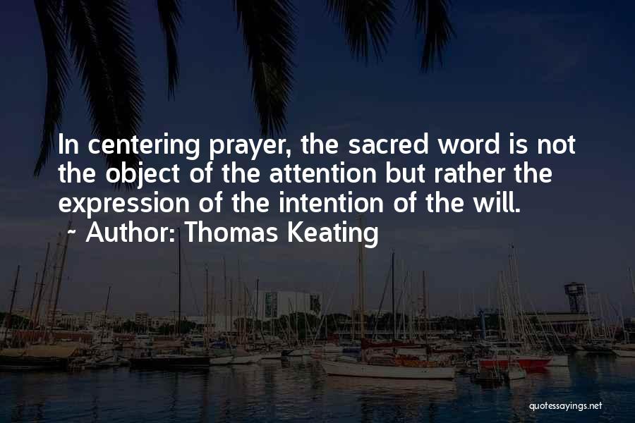 Thomas Keating Quotes: In Centering Prayer, The Sacred Word Is Not The Object Of The Attention But Rather The Expression Of The Intention