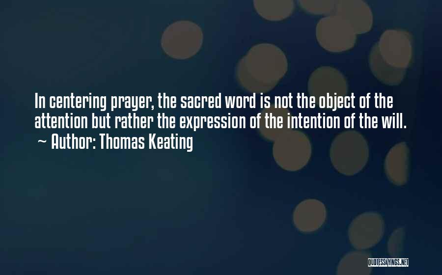 Thomas Keating Quotes: In Centering Prayer, The Sacred Word Is Not The Object Of The Attention But Rather The Expression Of The Intention
