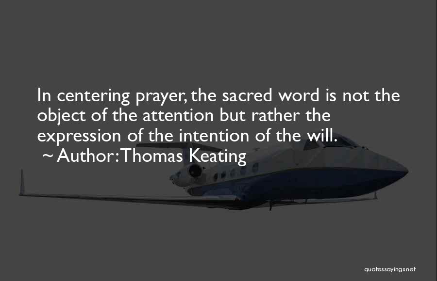Thomas Keating Quotes: In Centering Prayer, The Sacred Word Is Not The Object Of The Attention But Rather The Expression Of The Intention