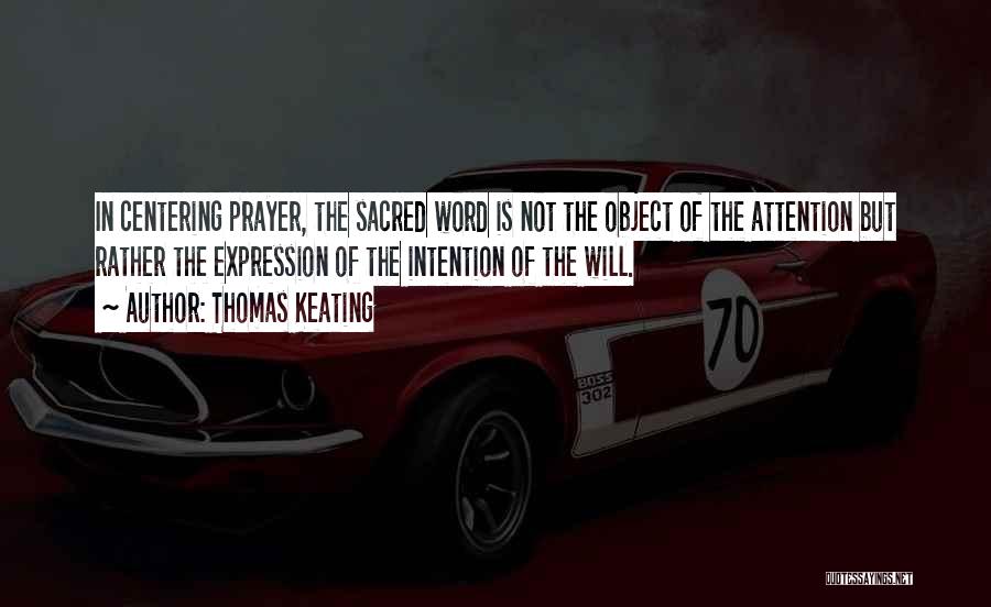 Thomas Keating Quotes: In Centering Prayer, The Sacred Word Is Not The Object Of The Attention But Rather The Expression Of The Intention