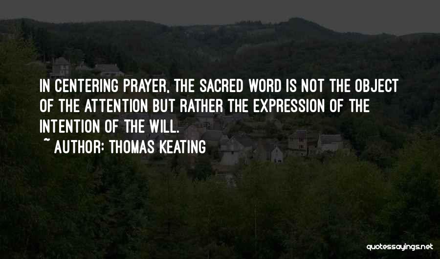 Thomas Keating Quotes: In Centering Prayer, The Sacred Word Is Not The Object Of The Attention But Rather The Expression Of The Intention