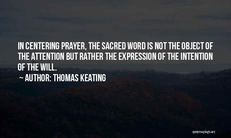 Thomas Keating Quotes: In Centering Prayer, The Sacred Word Is Not The Object Of The Attention But Rather The Expression Of The Intention