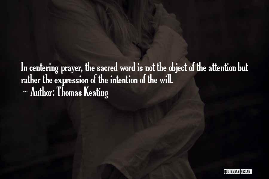 Thomas Keating Quotes: In Centering Prayer, The Sacred Word Is Not The Object Of The Attention But Rather The Expression Of The Intention