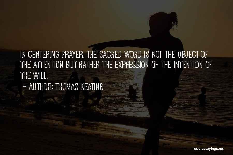 Thomas Keating Quotes: In Centering Prayer, The Sacred Word Is Not The Object Of The Attention But Rather The Expression Of The Intention