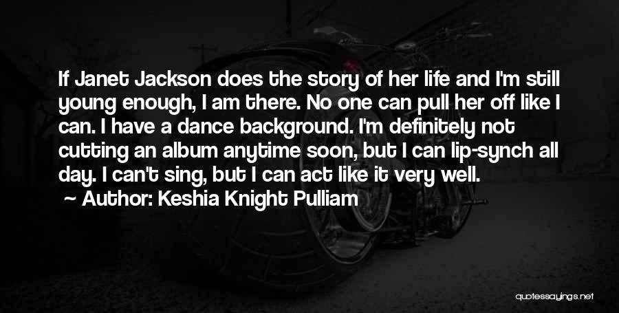 Keshia Knight Pulliam Quotes: If Janet Jackson Does The Story Of Her Life And I'm Still Young Enough, I Am There. No One Can