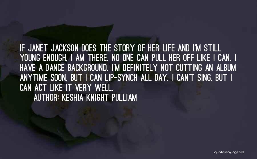 Keshia Knight Pulliam Quotes: If Janet Jackson Does The Story Of Her Life And I'm Still Young Enough, I Am There. No One Can