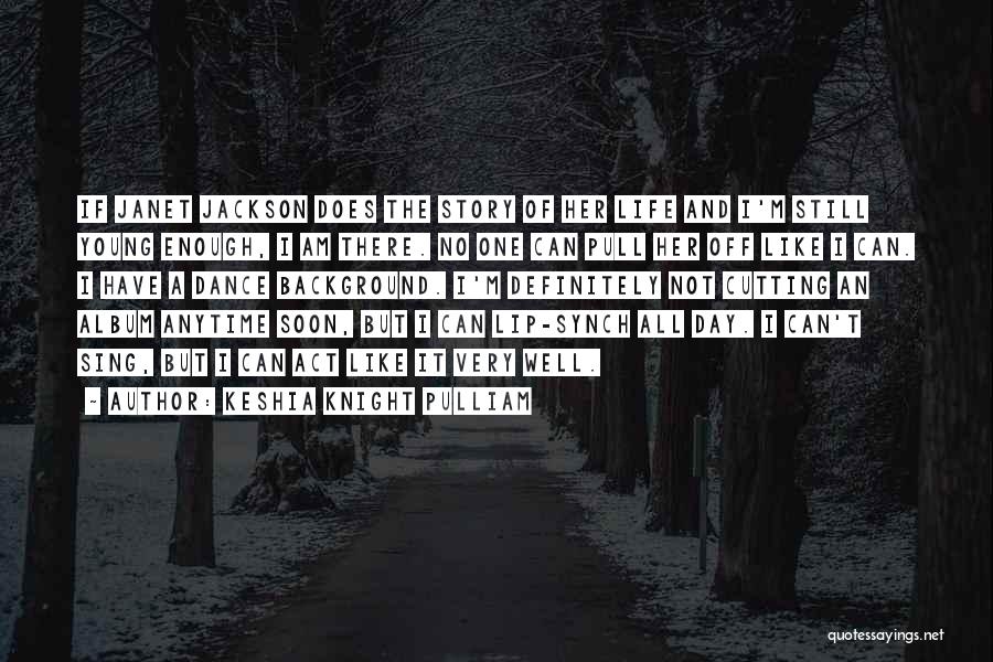 Keshia Knight Pulliam Quotes: If Janet Jackson Does The Story Of Her Life And I'm Still Young Enough, I Am There. No One Can