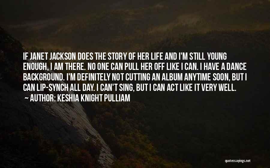 Keshia Knight Pulliam Quotes: If Janet Jackson Does The Story Of Her Life And I'm Still Young Enough, I Am There. No One Can