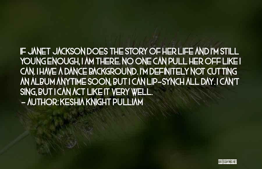 Keshia Knight Pulliam Quotes: If Janet Jackson Does The Story Of Her Life And I'm Still Young Enough, I Am There. No One Can