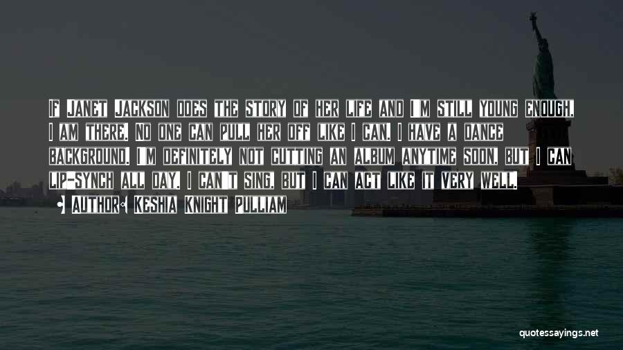 Keshia Knight Pulliam Quotes: If Janet Jackson Does The Story Of Her Life And I'm Still Young Enough, I Am There. No One Can