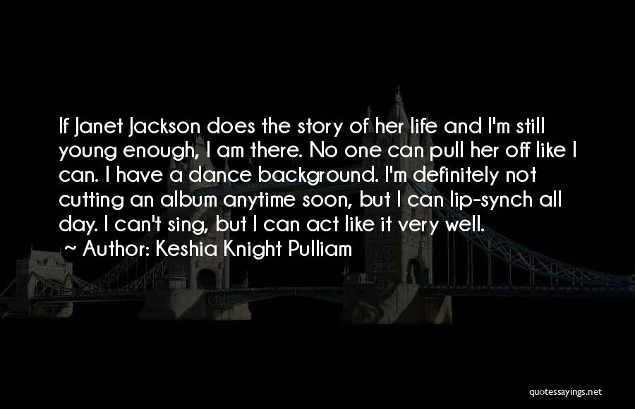 Keshia Knight Pulliam Quotes: If Janet Jackson Does The Story Of Her Life And I'm Still Young Enough, I Am There. No One Can