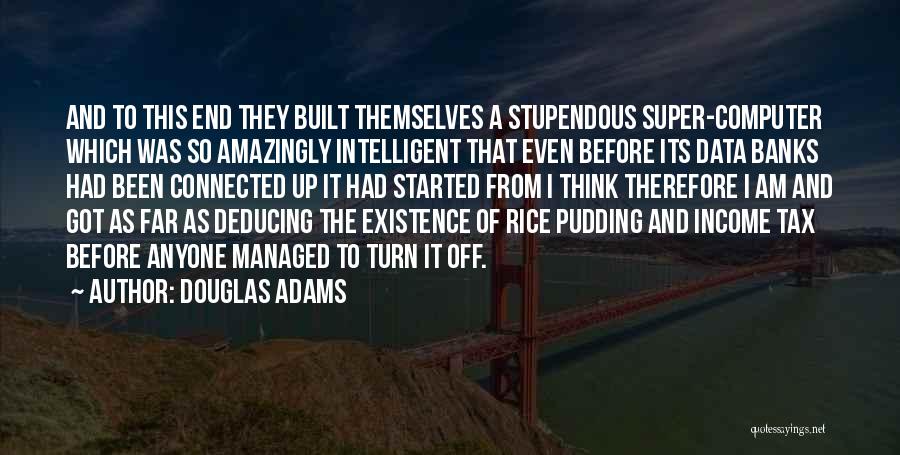 Douglas Adams Quotes: And To This End They Built Themselves A Stupendous Super-computer Which Was So Amazingly Intelligent That Even Before Its Data